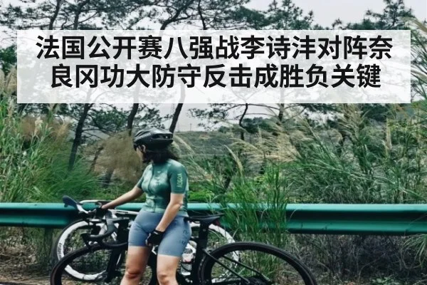法国公开赛八强战李诗沣对阵奈良冈功大防守反击成胜负关键