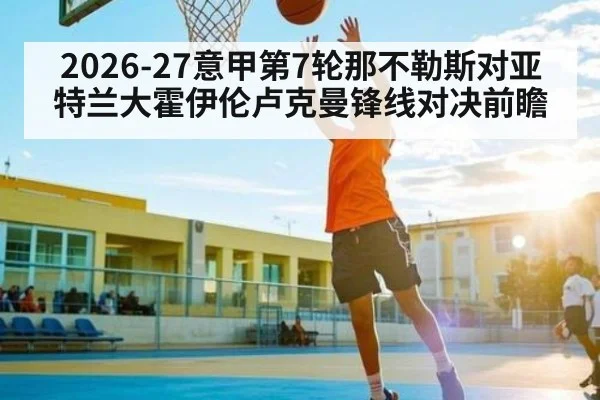 2026-27意甲第7轮那不勒斯对亚特兰大霍伊伦卢克曼锋线对决前瞻