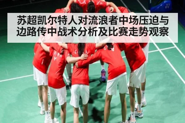 苏超凯尔特人对流浪者中场压迫与边路传中战术分析及比赛走势观察